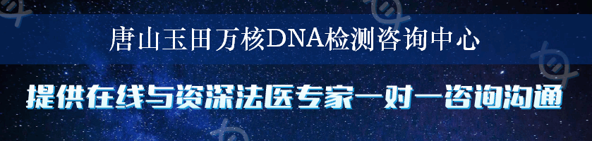 唐山玉田万核DNA检测咨询中心